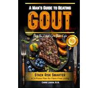 A Man’s Guide to Beating Gout: A Practical 3-Phase Plan for Stacking Risk Responsibly and Beating Gout for Good Because Life’s Too Short to Live in ... of the Next Flare (Holistic Health Series)
