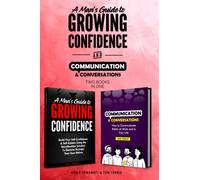 A Man’s Guide to Growing Confidence & Communication and Conversations: 2 books in 1: Build your Confidence and Self-Esteem and Learn How To Communicate Better