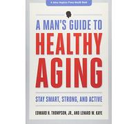 A Man`s Guide to Healthy Aging - Stay Smart, Strong, and Active (A Johns Hopkins Press Health Book)