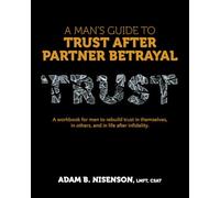 A Man’s Guide: Trust After Partner Betrayal: A workbook for men to rebuild trust in themselves, in others, and in life after infidelity.