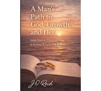 A Man’s Path to God, Growth, and Her: From Trials to Covenant Love: A Journey of Faith and Growth