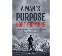 A Man’s Purpose: Built for More: Break the Toxic Mindset and Reclaim Your Life’s Meaning (Built for More Series)