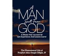 A Man Sent From God: A Ninety Year Account of Life Experiences And Lessons Learnt