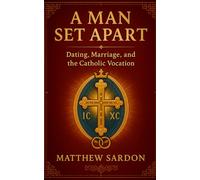 A Man Set Apart: Dating, Marriage, and the Catholic Vocation