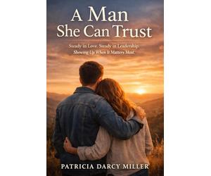 A MAN SHE CAN TRUST: Steady in Love. Steady in Leadership. Showing Up When It Matters Most.