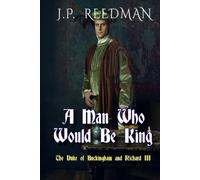 A Man Who Would Be King: The Duke of Buckingham and Richard III (I, Richard Plantagenet)