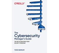 The Cybersecurity Manager's Guide: The Art of Building Your Security Program