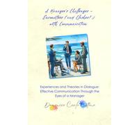 A Manager's Challenges - Encounters (and Clashes!) with Communication: Experiences and Theories in Dialogue: Effective Communication Through the Eyes of a Manager