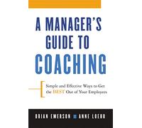 Manager's Guide to Coaching – Simple and Effective Ways to Get the Best From Your Employees