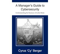 A Manager's Guide to Cybersecurity: Understanding the Business of Cyber Risks (Managing Cyber Risks for Managers and Small-to-Middle-Sized Businesses (SMB))