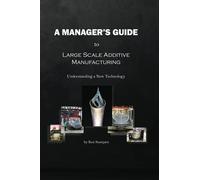 A Manager's Guide to Large Scale Additive Manufacturing: Understanding a New Technology