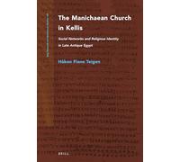 A Manichaean Church at Kellis: Social Networks and Religious Identity in Late Antique Egypt: 100 (Nag Hammadi and Manichaean Studies, 100)
