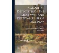 A Manifest Detection Of The Most Vyle And Detestable Use Of Dice Play