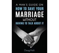 A Man's Guide on How to Save Your Marriage Without Having to Talk About It