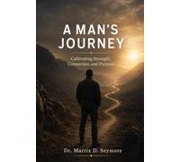 A Man's Journey: Cultivating Strength, Connection, and Purpose