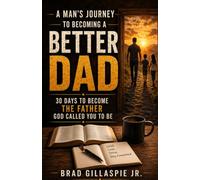 A Man's Journey To Becoming A Better Dad: 30 Days to Become the Father God Called You to Be (Bible verses to be a better Christian Man)