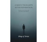 A MAN'S THOUGHTS AFTER SEPARATION: POEMS ON LOVE , LOSS AND THE SILENCE THAT FOLLOWS