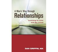 A Man's Way through Relationships: Learning to Love and be Loved