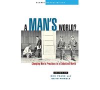 A Man's World?: Changing Men's Practices in a Globalized World (Global Masculinities)