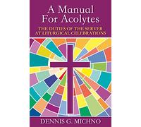 A Manual for Acolytes: The Duties of the Server at Liturgical Celebrations