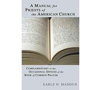 A Manual for Priests of the American Church: Complimentary to the Occasional Offices of the Book of Common Prayer