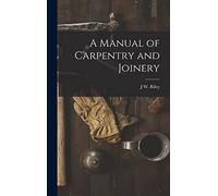 A Manual of Carpentry and Joinery