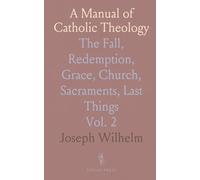 A Manual of Catholic Theology: The Fall, Redemption, Grace, Church, Sacraments, Last Things