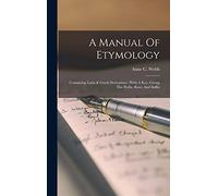 A Manual Of Etymology: Containing Latin & Greek Derivatives: With A Key, Giving The Prefix, Root, And Suffix