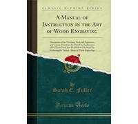A Manual of Instruction in the Art of Wood Engraving: Description of the Necessary Tools and Apparatus, and Concise Directions for Their Use; ... the Various Classes of Wood Engravings
