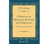 A Manual of Marks on Pottery and Porcelain: A Dictionary of Easy Reference (Classic Reprint)