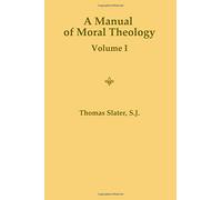 A Manual of Moral Theology: For English Speaking Counties, Volume I
