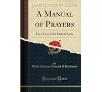 A Manual of Prayers: For the Use of the Catholic Laity (Classic Reprint)