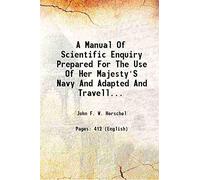 A Manual Of Scientific Enquiry Prepared For The Use Of Her Majesty'S Navy And Adapted And Travellers In General [Hardcover] 1871 [Hardcover]