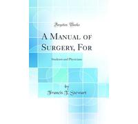 A Manual of Surgery, For: Students and Physicians (Classic Reprint)