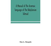 A manual of the Aramaic language of the Babylonian Talmud; grammar, chrestomathy and glossaries