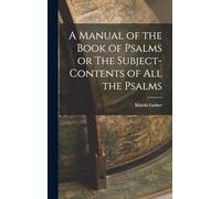 A Manual of the Book of Psalms or The Subject-Contents of All the Psalms