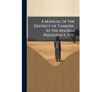 A Manual of the District of Tanjore, in the Madras Presidency, Etc
