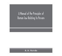 A manual of the principles of Roman law relating to persons, property, and obligations, with a historical introduction for the use of students