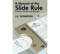 A Manual of the Slide Rule: Its History, Principle, and Operation