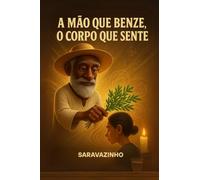 A Mão que Benze, o Corpo que Sente (Espiritualidade, Mediunidade e Tradições Sagradas)