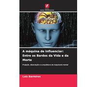 A máquina de influenciar: Entre os Bardos da Vida e da Morte