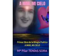A MAR, MI CIELO: Primer libro de la Bilogía Poética A MAR, MI CIELO