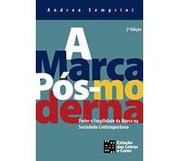 A Marca Pós-Moderna: Poder e Fragilidade da Marca na Sociedade Contemporânea