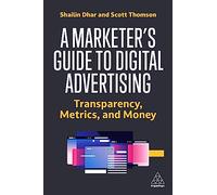 A Marketer's Guide to Digital Advertising: Transparency, Metrics, and Money