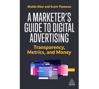 A Marketer's Guide to Digital Advertising : Transparency, Metrics, and Money