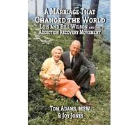 A Marriage that Changed the World: Lois and Bill Wilson and the Addiction Recovery Movement