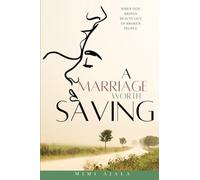 A MARRIAGE WORTH SAVING: When God Brings Beauty Out Of Broken People