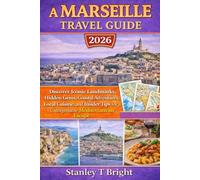 A Marseille Travel Guide 2026: Discover Iconic Landmarks, Hidden Gems, Coastal Adventures, Local Cuisine, and Insider Tips for an Unforgettable ... (The Traveler’s Top 50 Places to Visit)