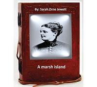 A marsh island.By: Sarah Orne Jewett (Original Classics)