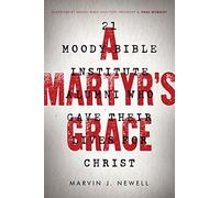 A Martyr's Grace: 21 Moody Bible Institute Alumni Who Gave Their Lives for Christ